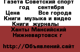 Газета Советский спорт 1955 год 20 сентября › Цена ­ 500 - Все города Книги, музыка и видео » Книги, журналы   . Ханты-Мансийский,Нижневартовск г.